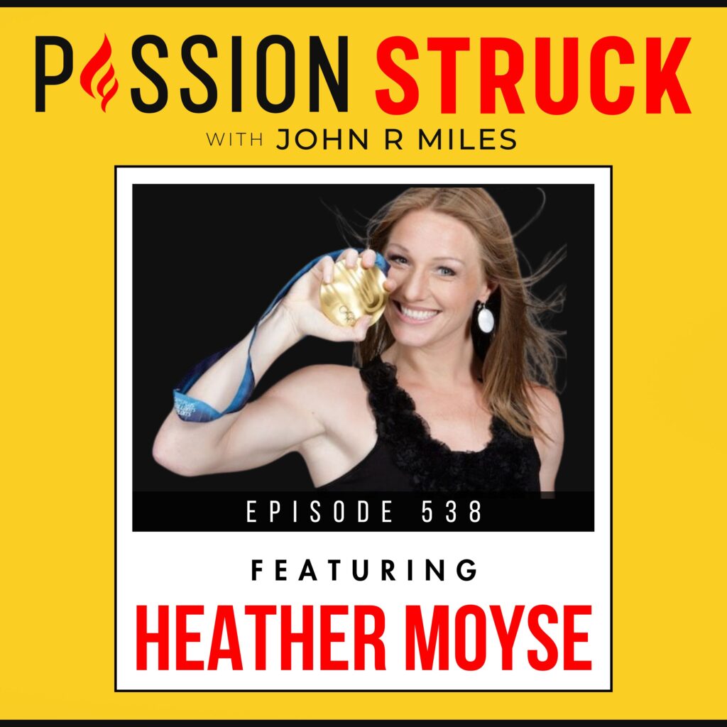 Passion Struck with John R. Miles Episode 538 with Heather Moyse Polaroid on How to Create a Gold Medal Mindset