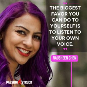 Motivational quote said by Nausheen Chen during her Passion Struck Podcast episode with John R. Miles