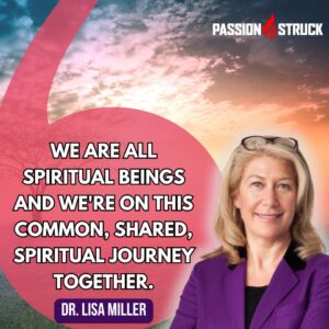 Inspirtational quote said by Dr. Lisa Miller during the Passion Struck Podcast with John R. Miles episode 430 on How Struggle Fuels Spiritual Growth