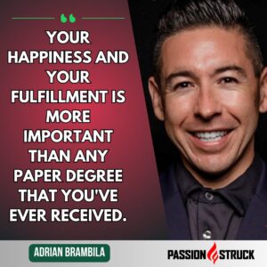 Inspirational quote said by Adrian Brambila for the Passion Struck Podcast with John R. Miles