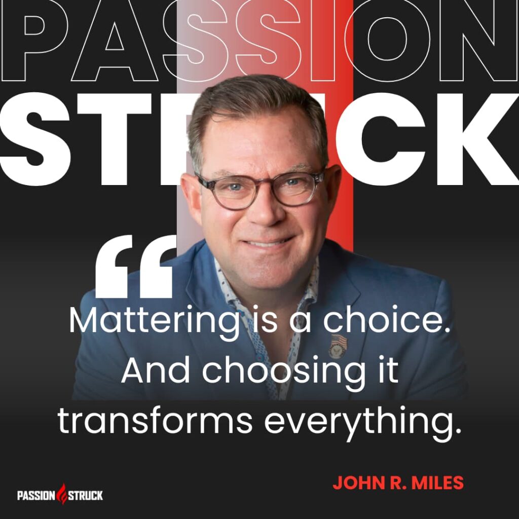 Inspirational quote from John R. Miles for Passion Struck Podcast Momentum Friday episode 552 on A Christmas Carol’s Hidden Gem: The Spirit of Mattering