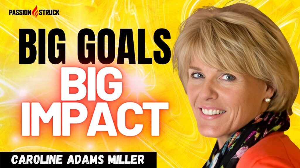 Passion Struck Youtube Podcast Album Cover Episode 548 with Caroline Adams Miller on big goals create big impact