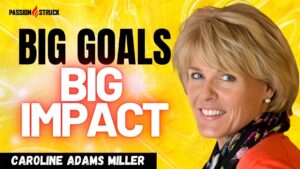 Passion Struck Youtube Podcast Album Cover Episode 548 with Caroline Adams Miller on big goals create big impact