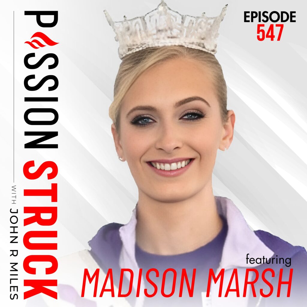 Passion Struck with John R. Miles album cover episode 547 with Miss America Madison Marsh on Courage, Confidence, and Compassion