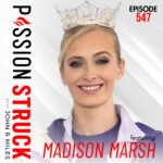 Passion Struck with John R. Miles album cover episode 547 with Miss America Madison Marsh on Courage, Confidence, and Compassion