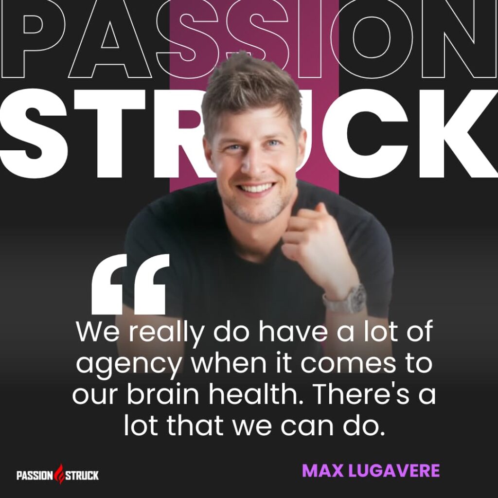 Motivational quote said by Max Lugaverere on the Passion Struck Podcast with John R. miles episode 556 on Youtube thumbnail of Max Lugavere for the Passion Struck Podcast with John R Miles episode 556 on How to Boost Brain Health Through Diet