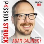 Passion Struck with John R. Miles album cover episode 560 with Adam Galinsky on How to Lead with Vision, Empathy, and Trust