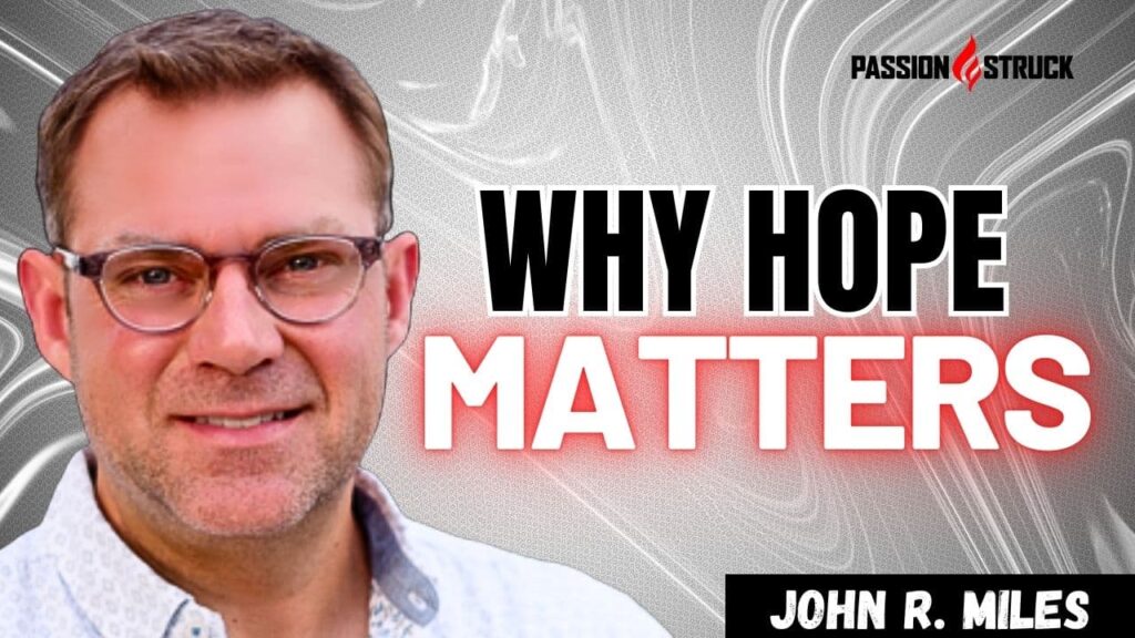 Passion Struck Youtube Podcast with John R. Miles on Why Hope Matters