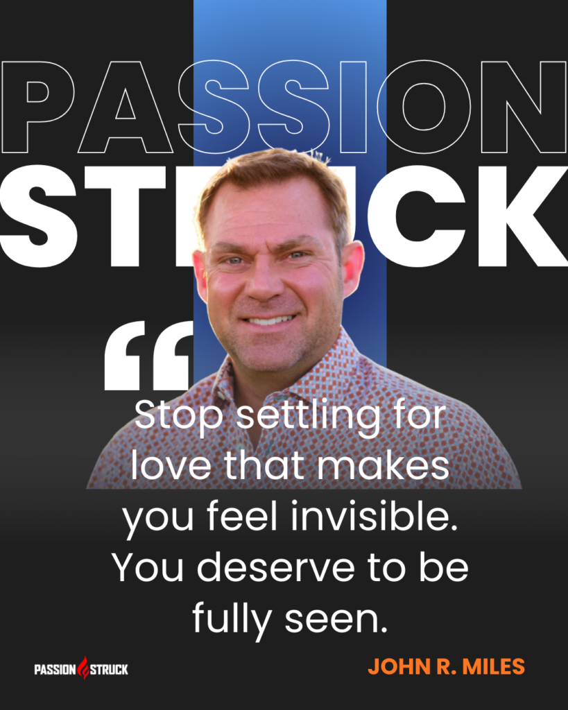 Motivational quote said by John R. Miles for the Passion Struck Podcast episode 576 on Mattering in Love: Stop Settling—Choose Love That Sees You