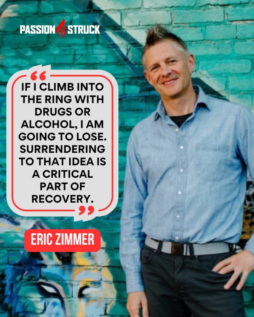 Inspirational quote said by Eric Zimmer during the Passion Struck Podcast with John R. Miles episode 569 on Why Surrender Is the Secret to Your Best Life