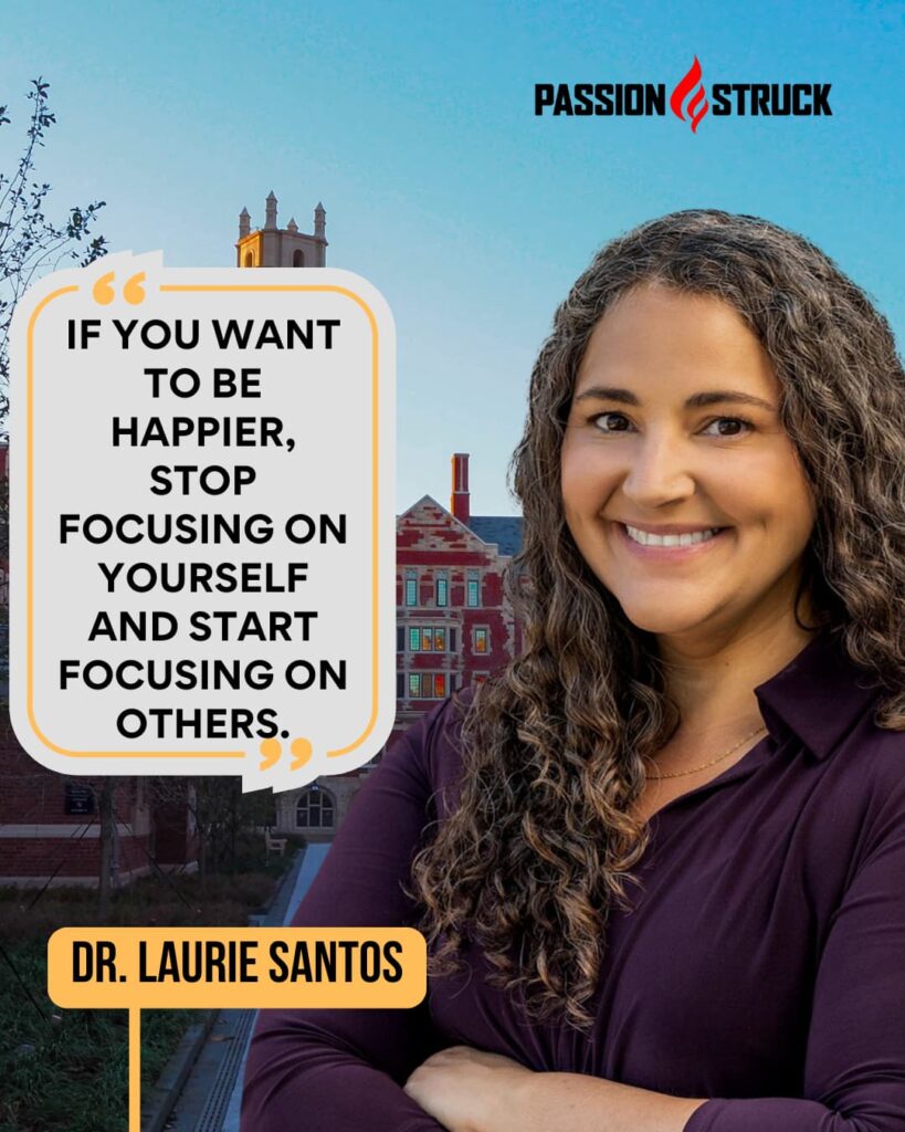 Motivational quote said by Dr. Laurie Santos for the Passion Struck Podcast with John R. Miles episode 583 on How to Matter in a Busy World