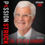 Passion Struck Podcast Dr. Steven Gundry on How Your Microbiome Shapes Your Mind Passion Struck podcast episode 599
