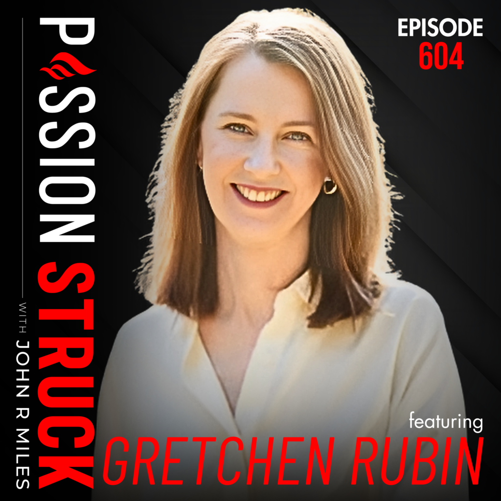 Passion Struck with John R. Miles album cover EP 604 with Gretchen Rubin on the Secrets of Adulthood