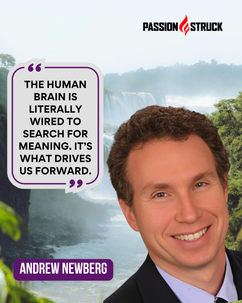 Inspirational quote said by Dr. Andrew Newberg for the Passion Struck Podcast with John R. Miles episode 607 on What Makes Us Feel Like We Matter