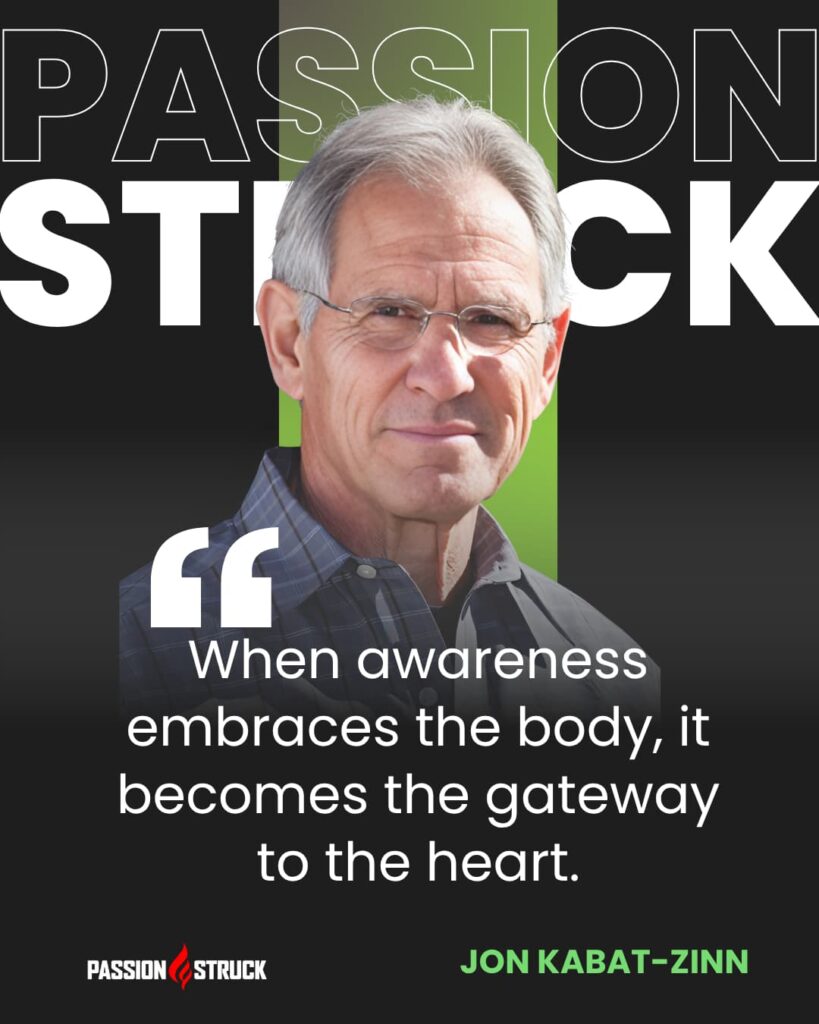 Thought-provoking quote said by Jon Kabat-Zinn during the Passion Struck Podcast with John R. Miles episode 619 on Why You Can’t Heal What You Won’t Feel