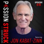 PassionStruck Passion Struck with John R. Miles album cover episode 619 With Jon Kabat-Zinn on Why You Canโt Heal What You Wonโt Feel