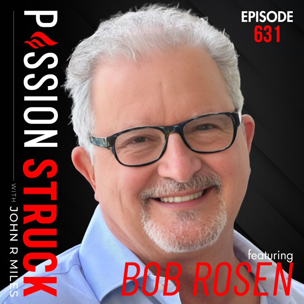 Passion Struck with John R. Miles album cover EP 631 with Bob Rosen on why change begins when your story ends
