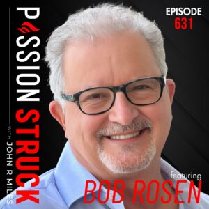 Passion Struck with John R. Miles album cover EP 631 with Bob Rosen on why change begins when your story ends