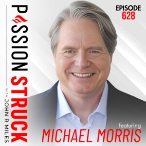 Passion Struck with John R. Miles album cover episode 628 with Michael Morris on Why We Divide and How to Reconnect