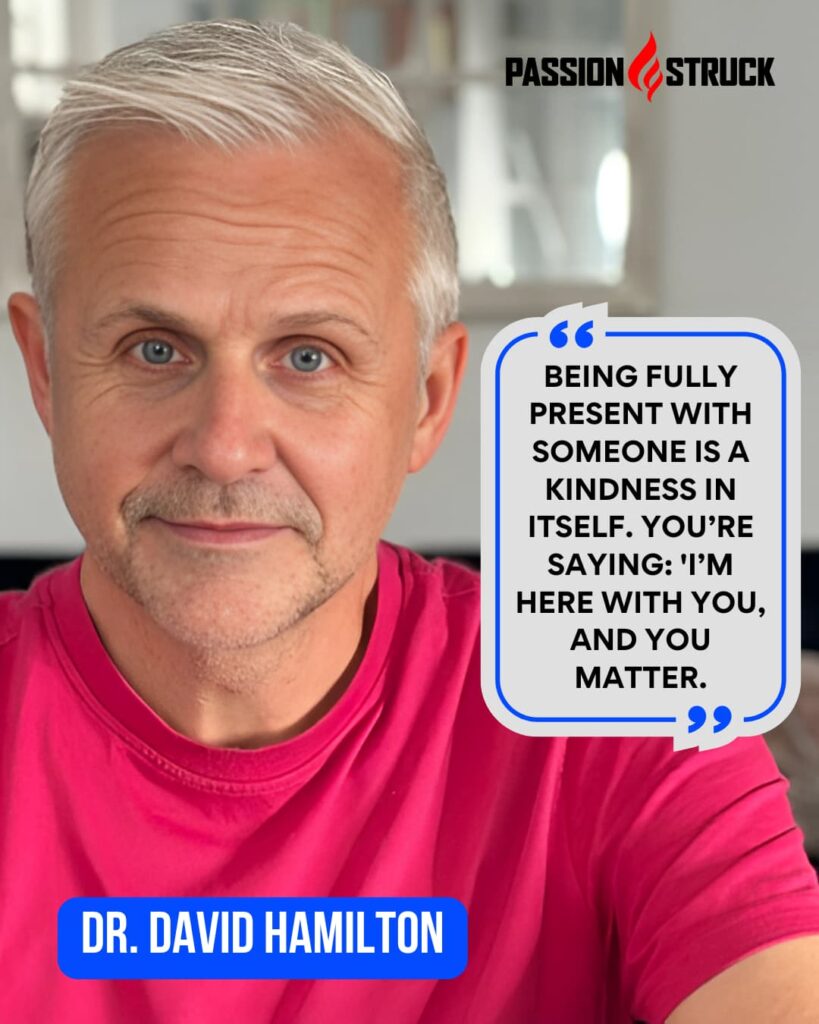 Motivational quote said by Dr. David Hamilton for the Passion Struck Podcast episode 623 on How Kindness Heals Your Body And Mind