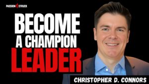 Youtube Thumbnail of Christopher D. Connors for the Passion Struck Podcast with John R. Miles episode 635 on How to Become a Champion Leader