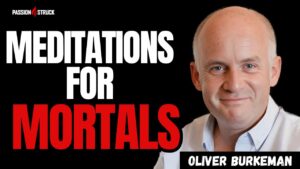 Youtube thumbnail of Oliver Burkeman for the Passion Struck Podcast with John R. Miles episode 640 On How to Make Peace With Time
