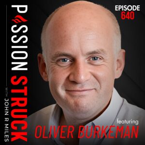 Passion Struck with John R. Miles album cover EP 640 with Oliver Burkeman on Stop Optimizing, Start Living What Matters
