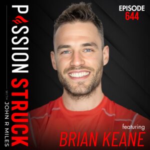 Passion Struck with John R. Miles album cover EP 644 with Brian Keane on How to Live With Unstoppable Discipline