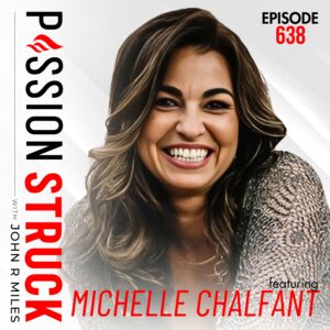 Passion Struck with John R. Miles album cover episode 638 with Michelle Chalfant - Are You Living From Your Adult Chair?