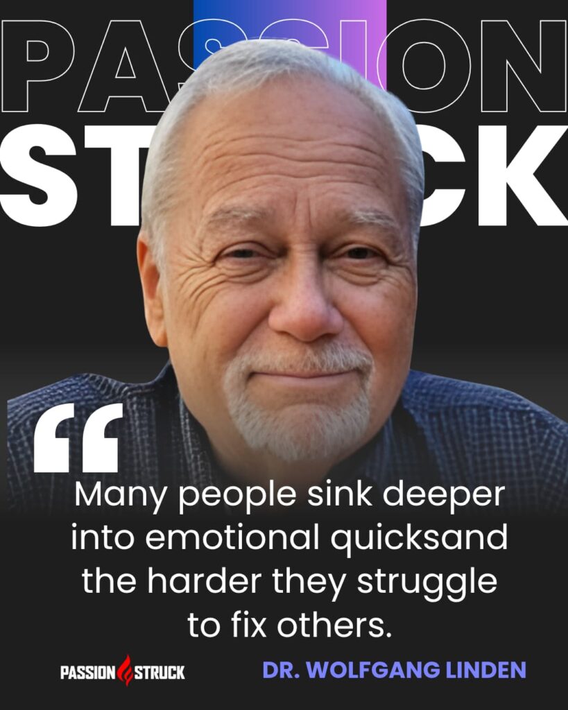 Thought-provoking quote said by Dr. Wolfgang Linden for the Passion Struck Podcast with John R. Miles episode 649 on Love, Loss, and Lasting Change
