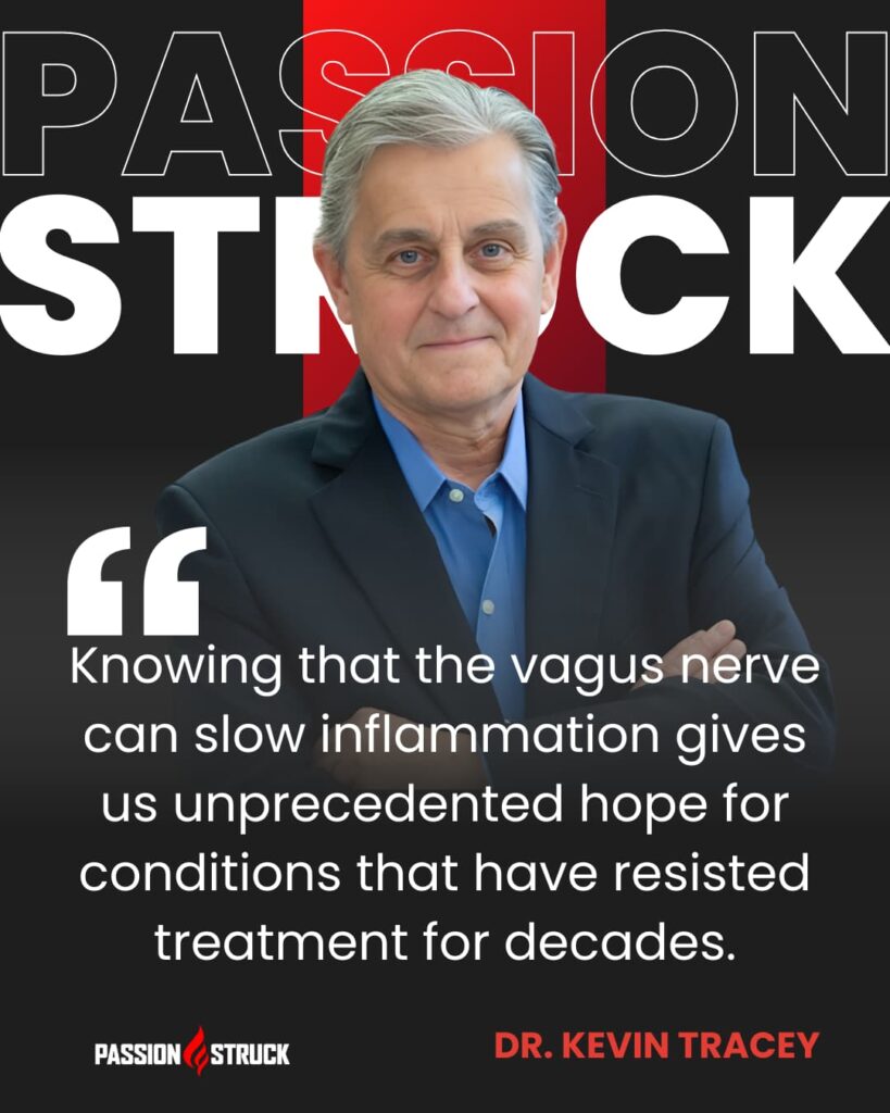 Thought-provoking quote said by Dr. Kevin Tracey for the Passion Struck Podcast with John R. Miles episode 650 on How to Heal Ra With Vagus Nerve Stimulation