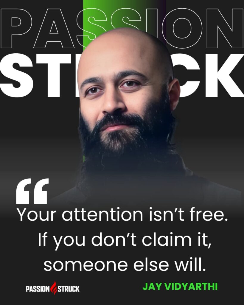 Motivational quote said by Jay Vidyarthi for the Passion Struck Podcast with John R. Miles episode 656 on How to Reclaim Your Mind in the Digital Age