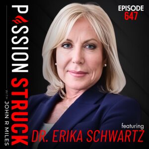 Passion Struck with John R. Miles album cover EP 647 with Dr. Erika Schwartz on Why You Don't Feel Like You