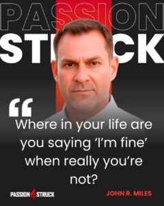 Thought-provoking quote said by John R. Miles for the Passion Struck Podcast Momentum Friday episode 663 on The HEAL Framework to Overcome Invisible Trauma