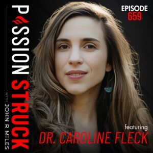 Passion Struck Episode 659 with Dr. Caroline Fleck on why validation fuels our sense of mattering