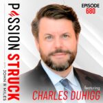 Passion Struck episode 680 album cover with Charles Duhigg on the Secret Language of Connection