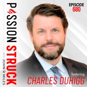 Passion Struck episode 680 album cover with Charles Duhigg on the Secret Language of Connection