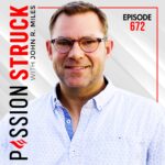 Passion Struck with John R. Miles Album cover episode 672 on The Stories That Shape Us